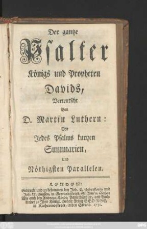 Der gantze Psalter Königs und Propheten Davids, Verteutscht durch D. Martin Luthern: Mit Jedes Psalms kurtzen Summarien Und Nöthigsten Parallelen