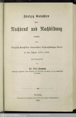 Fünfzig Gutachten über Nachdruck und Nachbildung : erstattet vom Königlich Preußischen litterarischen Sachverständigen-Verein in den Jahren 1874 - 1889
