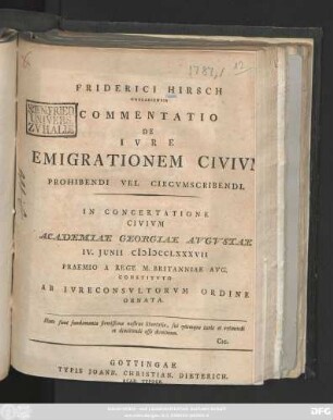 Friderici Hirsch Goslariensis Commentatio De Ivre Emigrationem Civivm Prohibendi Vel Circvmscribendi : In Concertatione Civivm ... IV. Junii MDCCLXXXVII Praemio A Rege M. Britanniae Avg. Constitvto Ab Ivreconsvltorvm Ordine Ornata