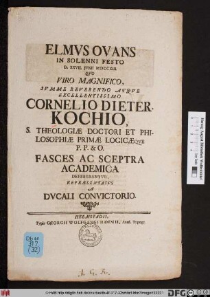 Elmvs Ovans In Solenni Festo D. XXVII. Jvnii MDCCXIII. Qvo Viro Magnifico ... Cornelio Dieter. Kochio, S. Theologiæ Doctori Et Philosophiæ Primæ Logicæqve P. P. & O. Fasces Ac Sceptra Academica Deferebantvr, Repræsentatus A Ducali Convictorio