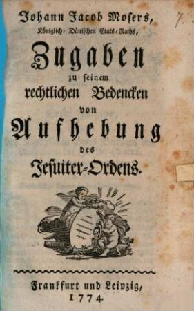 Johann Jacob Mosers, Königlich-Dänischen Etats-Raths, Zugaben zu seinem rechtlichen Bedencken von Aufhebung des Jesuiter-Ordens