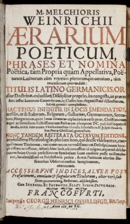 M. Melchioris Weinrichii Aerarium Poeticum, Phrases et Nomina Poetica, tam Propria quam Appellativa, Poetarum Latinorum cum veterum plerorumque omnium, tum recentiorum quorundam: Titulis Latino-Germanicis, Ordine Doctrinae ... Accesserunt Indices ...
