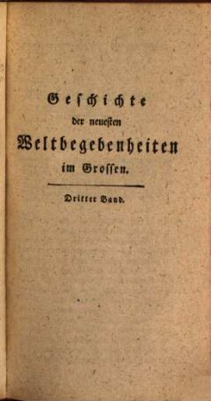 Geschichte der neuesten Weltbegebenheiten im Grossen. 3, Dritter Band, welcher die Geschichte der Jahre 1767 - 1770. einschließt