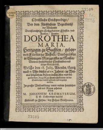 Christliche Leichpredigt, Bey dem Fürstlichem Begräbnüß der ... Frawen Dorothea Maria, Hertzogin zu Sachsen, gebornen Fürstin zu Anhalt, ... : Welche den 18. Julij, ... dieses 1617. Jahres, zu Weimar ... entschlaffen, vnd folgends den 5. Augusti, ... in der Stadtkirchen daselbst gebracht vnd beygesetzt worden