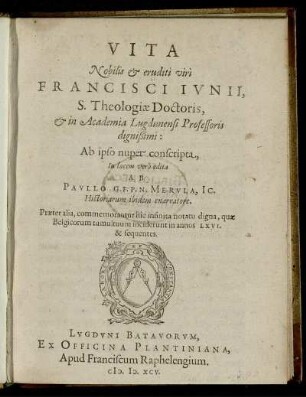 Vita Nobilis & eruditi viri Francisci Iunii, S. Theologiæ Doctoris, & in Academia Lugdunensi Professoris dignissimi