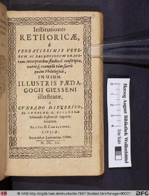 Institutiones Rethoricae : e Probatissimis Veterum Ac Recentiorum Oratorum Interpretibus studiose conscriptae, variisq[ue] exemplis tam sacris quam Philologicis, In Usum. Illustris Paedagogii Giesseni illustratae