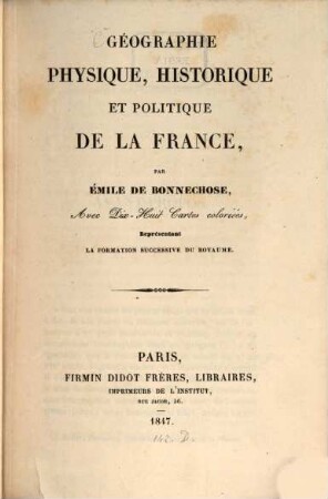 Géographie physique, historique et politique de la France : Avec 18 cartes coloriés représentant la formation successive du royaume