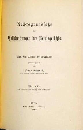 Rechtsgrundsätze der Entscheidungen des Reichsgerichts : nach dem System der Gesetzbücher. 6. 1882