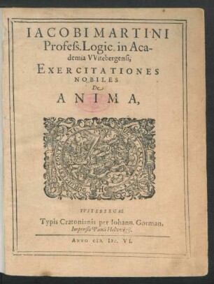 Jacobi Martini Profess. Logic. in Academia Witebergensi, Exercitationes Nobiles De Anima