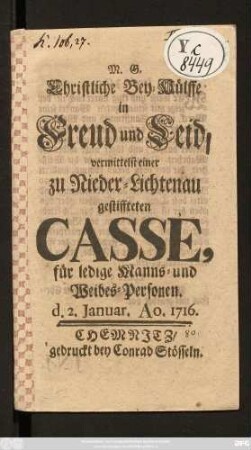 Christliche Bey-Hülffe in Freud und Leid, vermittelst einer zu Nieder-Lichtenau gestiffteten Casse, für ledige Manns- und Weibes-Personen : d. 2. Januar. A 0. 1716.
