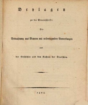 Widerlegung der kurpfalzbayerischen Staatsschriften, welche wider die Freyheit und Unmittelbarkeit der deutschen Reichsritterschaft erschienen sind, 1[,3]. Beylagen zu der Staatsschrift: Die Beleuchtung Bayerns mit widerlegenden Anmerkungen aus der Geschichte und den Rechten der Deutschen