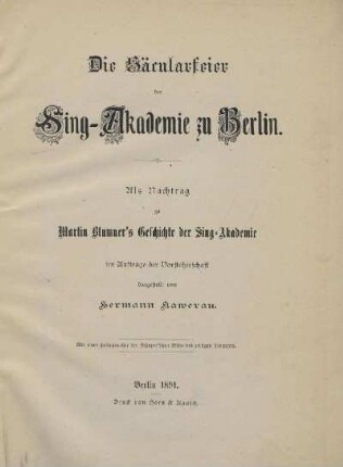 Die Säcularfeier der Sing-Akademie zu Berlin : als Nachtrag zu Martin Blumner's Geschichte der Sing-Akademie
