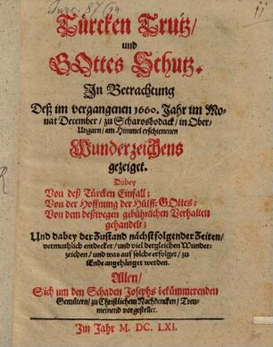 Türcken Trutz, und Gottes Schutz : In Betrachtung Deß im vergangenen 1660. Jahr im Monat December, zu Scharosbodack, in Ober-Ungarn, am Himmel erschienenen Wunderzeichens gezeiget ... : Allen, Sich um den Schaden Josephs bekümmernden Gemütern, zu Christlichem Nachdencken, Treumeinend vorgestellet