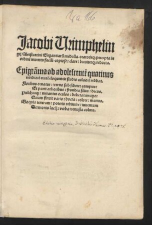 Jacobi Wimphelin||gij Sletstattini Elegantiar~u medulla/ oratorie[que] precepta in || ordin~e inuentu facil~e/ copiose: clare: breuiter[que] reducta.|| ... ||