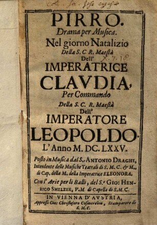 Pirro : drama per musica ; nel giorno natalizio della S.C.R. maestà dell' imperatrice Claudia, per commando della S.C.R. maestà dell' imperatore Leopoldo ; l' anno M.DC.LXXV.