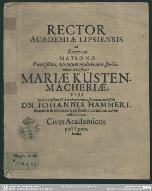 Rector academiae Lipsiensis ad exequias matronae ... Mariae Küstenmacheriae, viri ... Johannis Hammeri ... relictae viduae, cives academicos ... invitat : [progr. ad exequias Mariae Küstenmacher, Joh. Hammeri viduae]