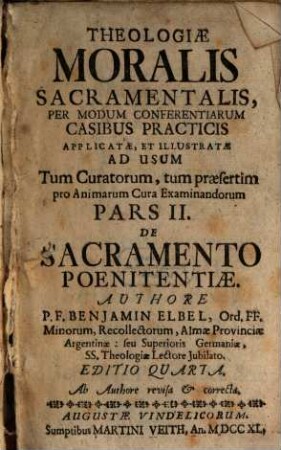 Theologia Moralis Sacramentalis Tripartita : Per modum Conferentiarum Casibus Practicis Applicata, & illustrata Ad usum Tum Curatorum, tum praesertim pro cura animarum Examinandorum, 2. De Sacramento Poenitentiae