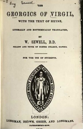 The Georgics of Virgil : With the text of [Christian Gottlob] Heyne, literally and rhythmically transl. by W[illiam] Sewell. For the use of students