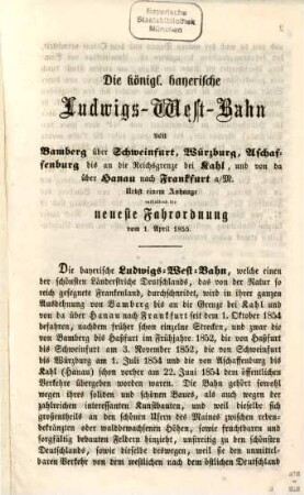 Die königl. bayerische Ludwigs-West Bahn : von Bamberg über Schweinfurt, Würzburg, Aschaffenburg bis an die Reichsgrenze bei Kahl, und von da über Hanau nach Frankfurt a/M. ; nebst einem Anhange enthaltend die neueste Fahrordnung vom 1. April 1855