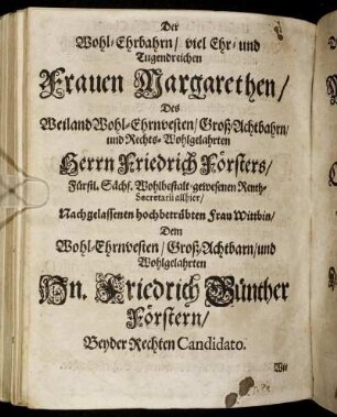 Der Wohl-Ehrbahrn [...] Frauen Margarethen/ Des [...] Herrn Friedrich Försters [...] Frau Wittbin [...] Dem Wohl-Ehrnvesten [...] Hn. Friedrich Günther Förstern [...]