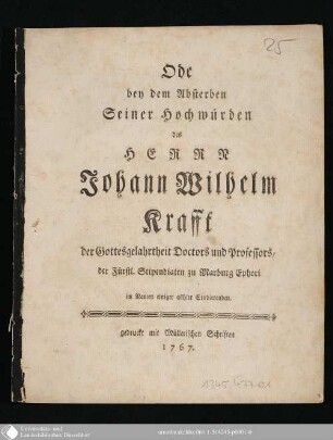 Ode bey dem Absterben Seiner Hochwürden des Herrn Johann Wilhelm Krafft, der Gottesgelahrtheit Doctors und Professors, der Fürstl. Stipendiaten zu Marburg Ephori im Namen einiger allhier Studierenden
