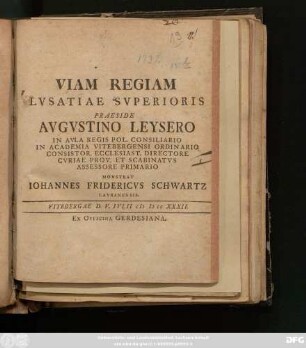 Viam Regiam Lvsatiae Svperioris Praeside Avgvstino Leysero In Avla Regis Pol. Consiliario In Academia Vitebergensi Ordinario Consistor. Ecclesiast. Directore Cvriae Prov. Et Scabinatvs Assessore Primario Monstrat Iohannes Fridericvs Schwartz Lavbanensis