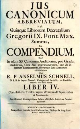 Ius canonicum abbreviatum, id est quinque librorum Decretalium Gregorii IX. Pont. Max. summa seu compendium, 4. Complectens titulos viginti & unum de sponsalibus & matrimoniis