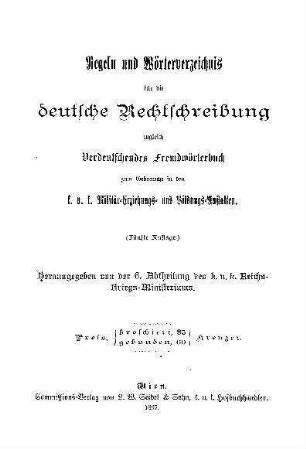 Regeln und Wörterverzeichnis für die deutsche Rechtschreibung. Zugleich verdeutschendes Fremdwörterbuch zum Gebrauche in den k.u.k. Militär-Erziehungs- und Bildungs-Anstalten