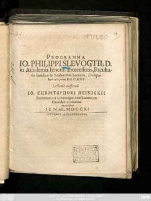 Programma Io. Philippi Slevogtii, D. in Academia Ienensi antecessoris, Facultatis Iuridicæ & Scabinatus Senioris, illiusque hoc tempore Decani Lectioni auspicali Io. Christophori Heinigkii Summorum in vtroque iure honorum Candidati meritissimi præmissum Ienae, MDCCXI