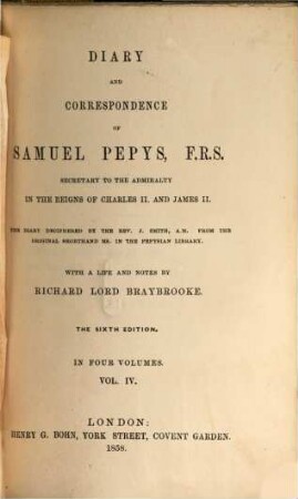 Diary and Correspondence : The Diary deciphered by the K. J. Smith from the original Shorthand Ms. in the Pepysian Library. With a life and notes by Richard Lord Braybrooke. In four volumes, 4