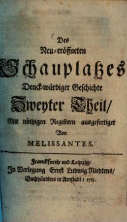 Neu-eröffneter Schauplatz denkwürdiger Geschichte, auf welchem die Erbauung und Verwüstung vieler berühmten Städte, Schlößer, Bergfestungen, Citadellen und Stamm-Häuser in Teutschland praesentiret wird, 2