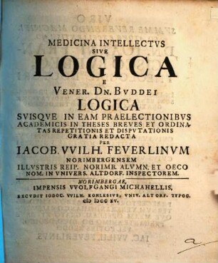 Medicina intellectus, sive logica, e vener. Dn. Buddei Logica suisque in eam praelectionibus academicis in theses breves ... redacta