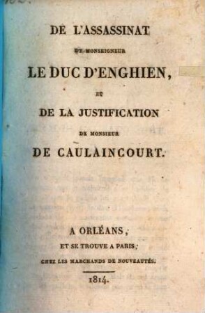 De l'assassinat de Monseigneur le Duc d'Enghien, et de la justification de Monsieur de Caulaincourt