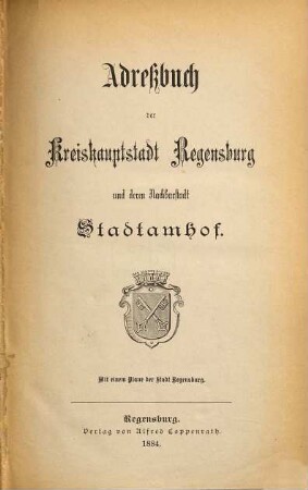 Adreßbuch der Kreishauptstadt Regensburg, der Nachbarstadt Stadtamhof und des Marktes Steinweg, 1884