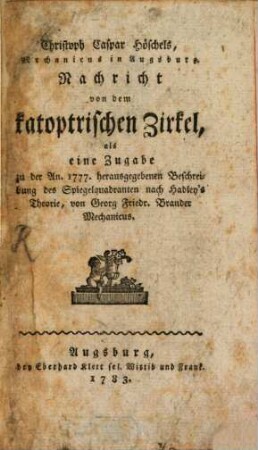 Christoph Caspar Höschels, Mechanicus in Augsburg, Nachricht von dem katoptrischen Zirkel : als eine Zugabe zu der An. 1777. herausgegebenen Beschreibung des Spiegelquadranten nach Hadley's Theorie, von Georg Friedr. Brander, Mechanicus