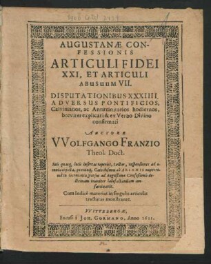 Augustanae Confessionis Articuli Fidei XXI, Et Articuli Abusuum VII. Disputationibus XXXIIII. Adversus Pontificios, Calvinianos, ac Antitrinitarios hodiernos, breviter explicati & ex Verbo Divino confirmati : Cum Indice materias in singulis articulis tractatas monstrante