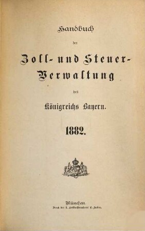 Handbuch der Zoll- und Steuer-Verwaltung des Königreichs Bayern : nach dem Stande vom .... 1882