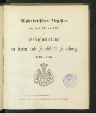 Alphabetisches Register über Band XII bis XXI der Gesetzsammlung der freien und Hansestadt Hamburg : 1876 - 1885