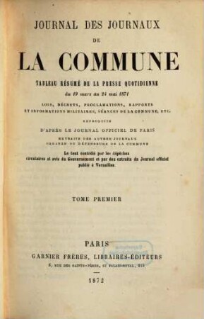 Journal des journaux de la Commune : tableau résumé de la presse quotidienne du 19 mars au 24 mai 1871 ; lois, décrets, proclamations, rapports et informations militaires, séances de la Commune, etc. ; reproduits d'après le Journal officiel de Paris ; extraits des autres journaux ..., 1