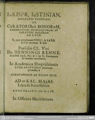 Disputatio Undecima. De Curatoribus Bonorum, Emendatione Propinquorum. Et Curatore Mulierum Ad Litem, Praesidio ... Henningi Rennemanni ... Christophoro Ab Hagen