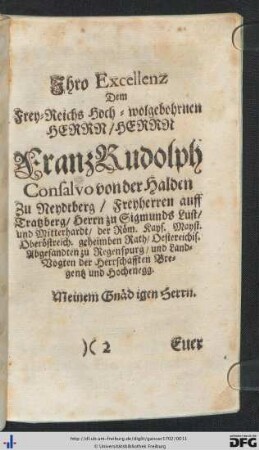 Ihro Excellenz dem Fey- Reichs Hoch-wohlgebohrnen Herrn, Herrn Franz Rudolph Consalvo von der Halden zu Neydtberg ...