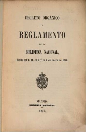 Decreto orgánico y reglamento de la Biblioteca nacional, dados por S. M. en 3 y en 7 de Enero de 1857