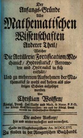 Die Anfangs-Gründe aller mathematischen Wissenschaften, 2. Welcher die Artillerie, Fortification, Mechanik, Hydrostatik, Aerometrie und Hydraulik in sich enthält ... - 1716. - 423 S.