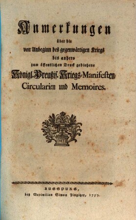 Anmerkungen über die von Anbeginn des gegenwärtigen Kriegs bis anhero zum öffentlichen Druck gediehene Königl. Preußis. Kriegs-Manifesten, Circularien und Memoires