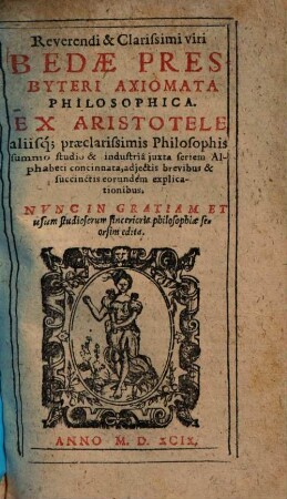 Reverendi & Clarissimi viri Bedae Presbyteri Axiomata Philosophica : Ex Aristotele aliisq[ue] praeclarissimis Philosophis summo studio & industriâ juxta seriem Alphabeti concinnata, adjectis brevibus & succinctis eorundem explicationibus ; Nvnc In Gratiam Et usum studiosorum sincerioris philosophiae seorsim edita