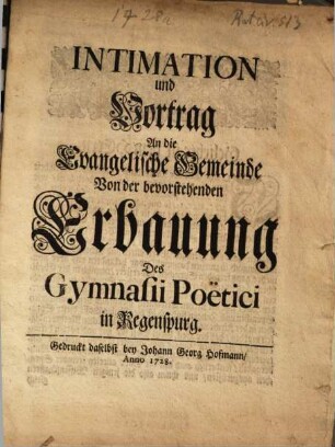 Intimation und Vortrag an die Evangelische Gemeinde von der bevorstehenden Erbauung des Gymnasii Poetici in Regenspurg