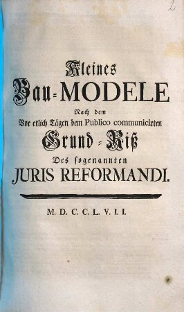 Kleines Bau-Modele Nach dem Vor etlich Tägen dem Publico communicirten Grund-Riß Des sogenannten Juris Reformandi