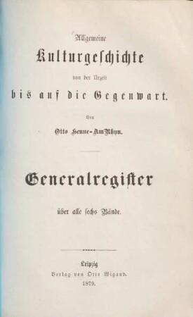 Allgemeine Kulturgeschichte von der Urzeit bis auf die Gegenwart, [6,a]. Generalregister über alle sechs Bände