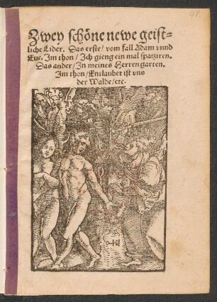 Zwey schœne newe geist=||liche Lider. Das erste/ vom fall Adam vnnd || Eue. Jm thon/ Jch gieng ein mal spatziren.|| Das ander/ Jn meines Herrengarten.|| Jm thon/ Entlaubet ist vns || der Walde/ etc.||