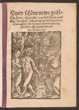 Zwey schœne newe geist=||liche Lider. Das erste/ vom fall Adam vnnd || Eue. Jm thon/ Jch gieng ein mal spatziren.|| Das ander/ Jn meines Herrengarten.|| Jm thon/ Entlaubet ist vns || der Walde/ etc.||